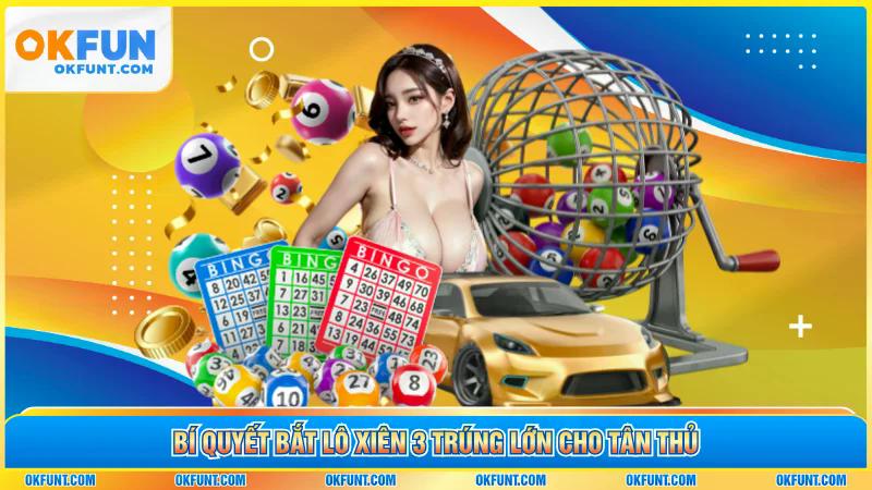 Bí quyết bắt lô xiên 3 trúng lớn cho tân thủ