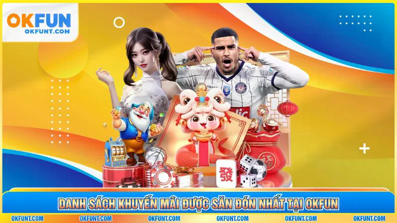 Danh sách khuyến mãi được săn đón nhất tại okfun