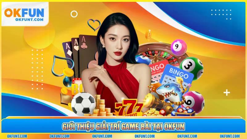 Giới thiệu giải trí game bài tại OKFUN
