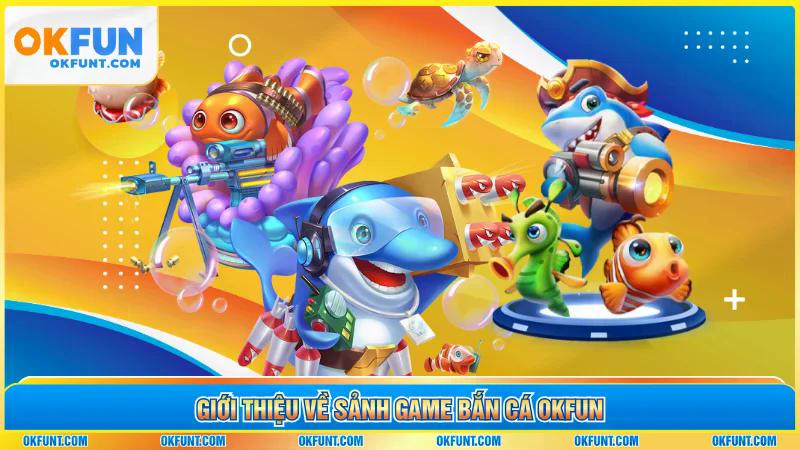 Giới thiệu về sảnh game bắn cá OKFUN