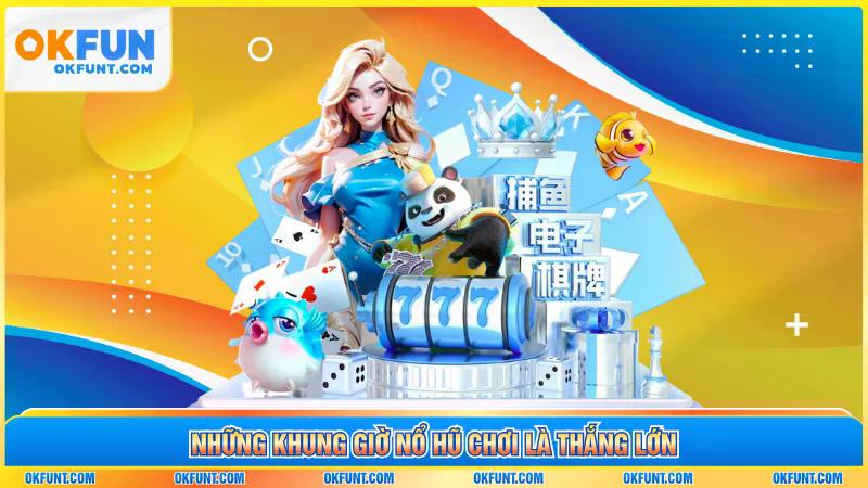 Những khung giờ nổ hũ chơi là thắng lớn