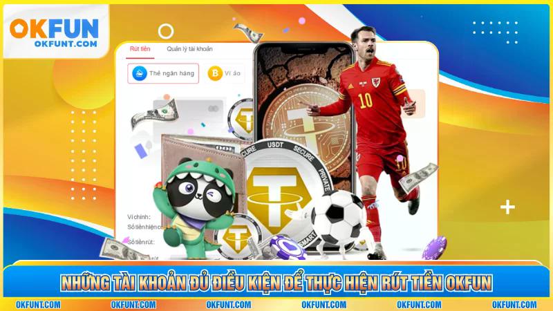 Những tài khoản đủ điều kiện để thực hiện rút tiền OKFUN