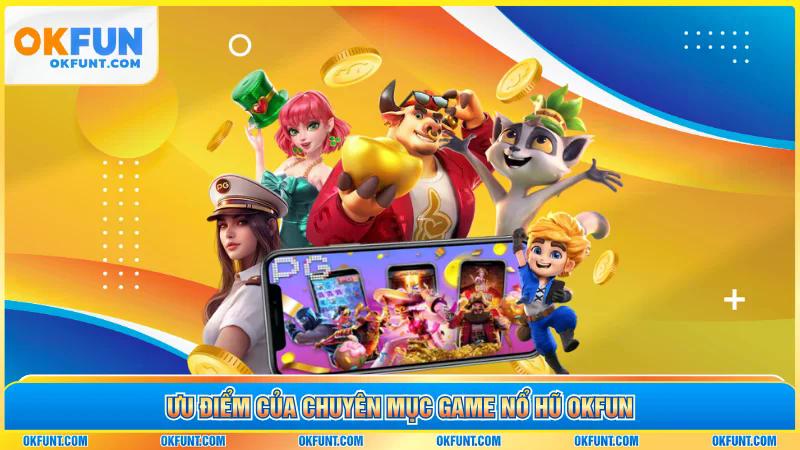 Ưu điểm của chuyên mục game nổ hũ OKFUN